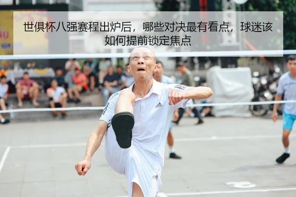世俱杯八强赛程出炉后，哪些对决最有看点，球迷该如何提前锁定焦点